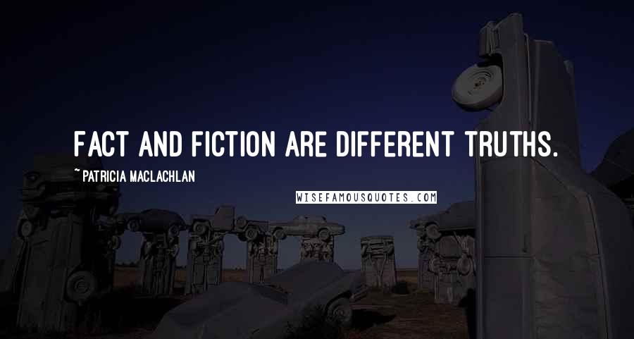 Patricia MacLachlan Quotes: Fact and fiction are different truths.