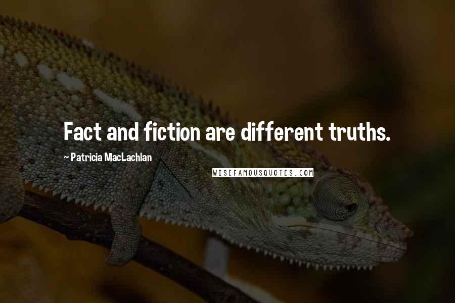 Patricia MacLachlan Quotes: Fact and fiction are different truths.