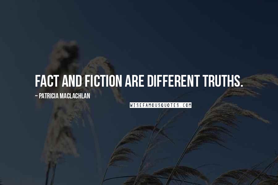 Patricia MacLachlan Quotes: Fact and fiction are different truths.