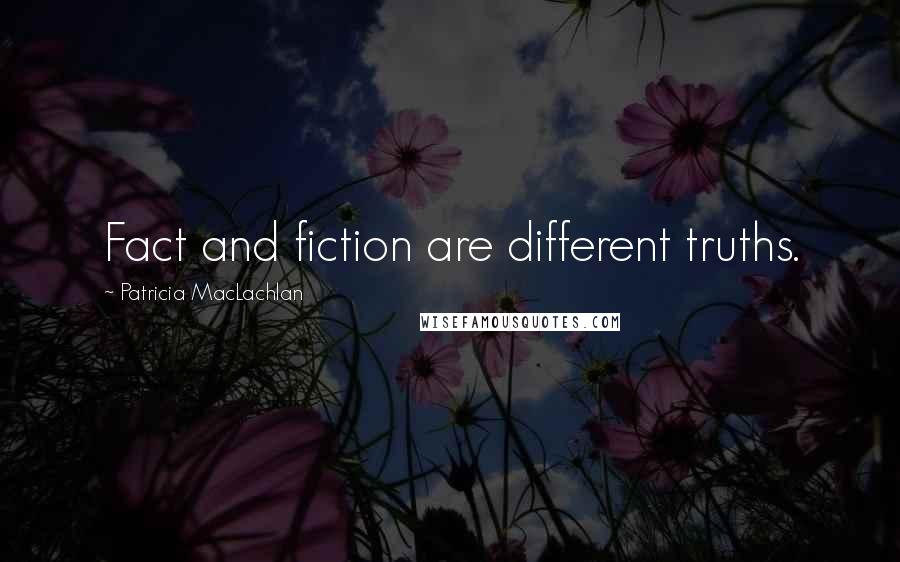 Patricia MacLachlan Quotes: Fact and fiction are different truths.