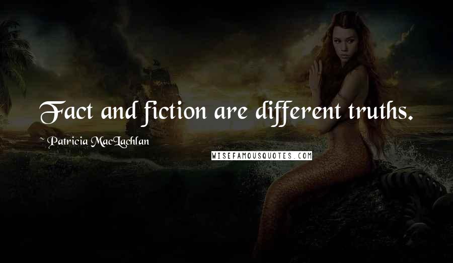 Patricia MacLachlan Quotes: Fact and fiction are different truths.