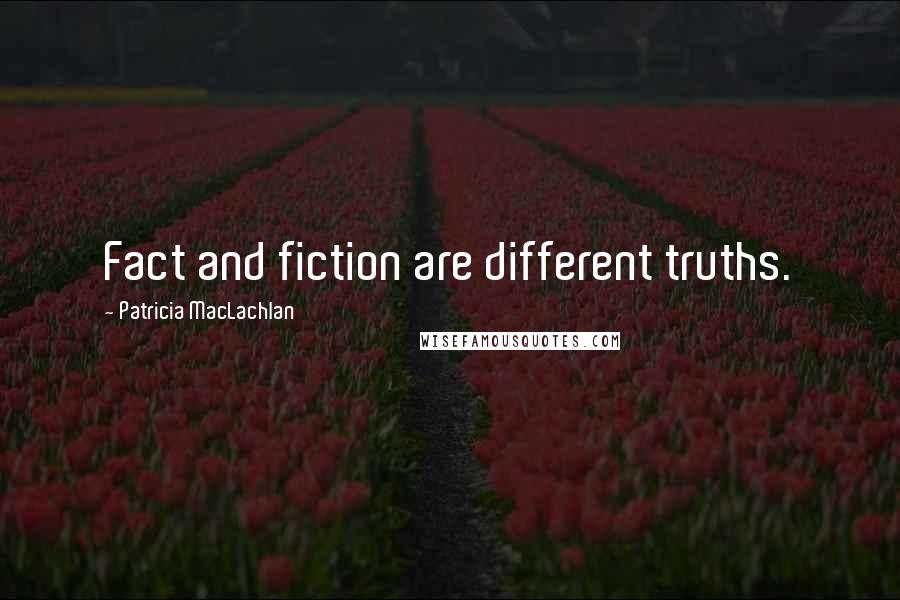 Patricia MacLachlan Quotes: Fact and fiction are different truths.