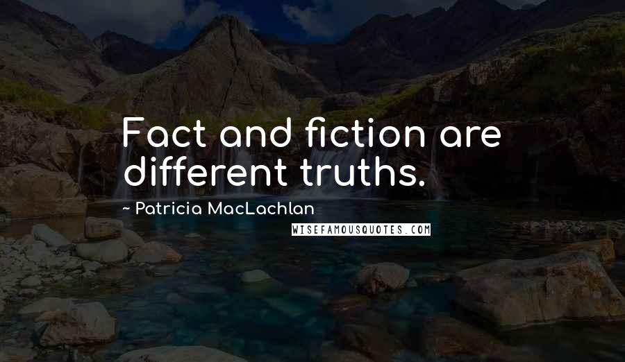 Patricia MacLachlan Quotes: Fact and fiction are different truths.