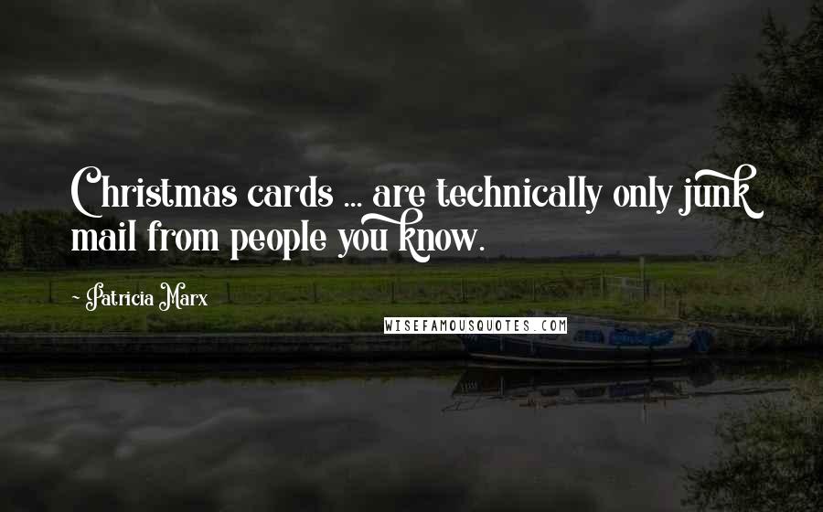 Patricia Marx Quotes: Christmas cards ... are technically only junk mail from people you know.