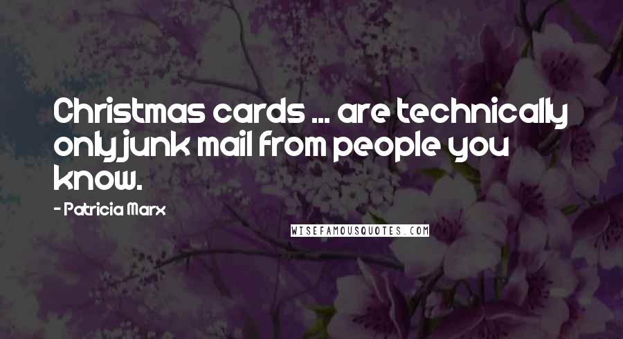 Patricia Marx Quotes: Christmas cards ... are technically only junk mail from people you know.