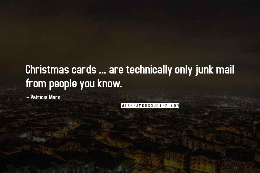 Patricia Marx Quotes: Christmas cards ... are technically only junk mail from people you know.