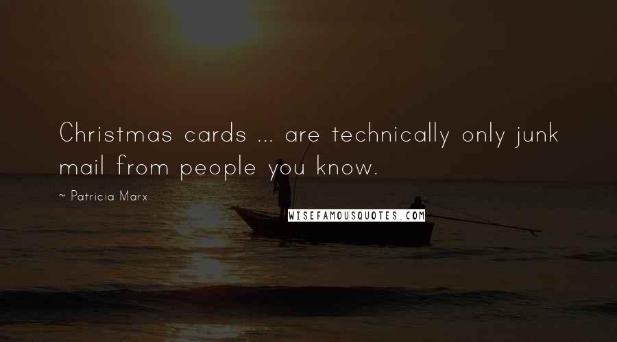 Patricia Marx Quotes: Christmas cards ... are technically only junk mail from people you know.