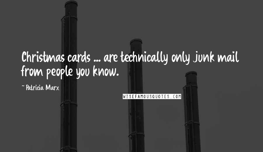 Patricia Marx Quotes: Christmas cards ... are technically only junk mail from people you know.