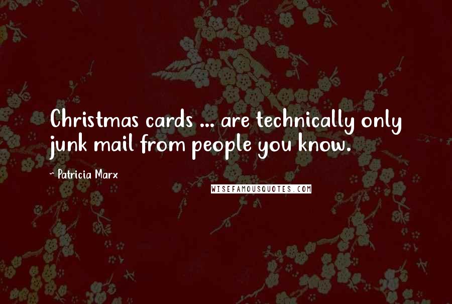 Patricia Marx Quotes: Christmas cards ... are technically only junk mail from people you know.