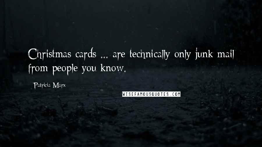 Patricia Marx Quotes: Christmas cards ... are technically only junk mail from people you know.