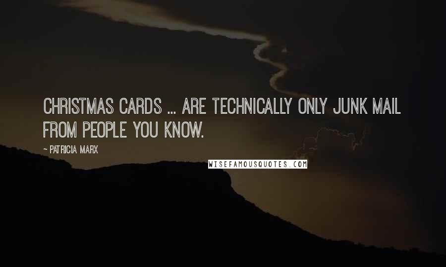 Patricia Marx Quotes: Christmas cards ... are technically only junk mail from people you know.