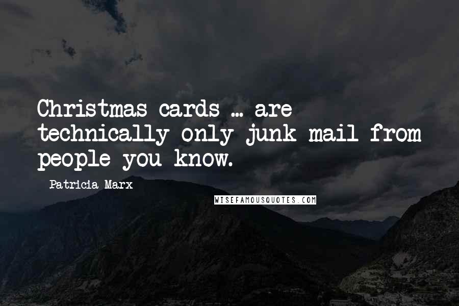 Patricia Marx Quotes: Christmas cards ... are technically only junk mail from people you know.