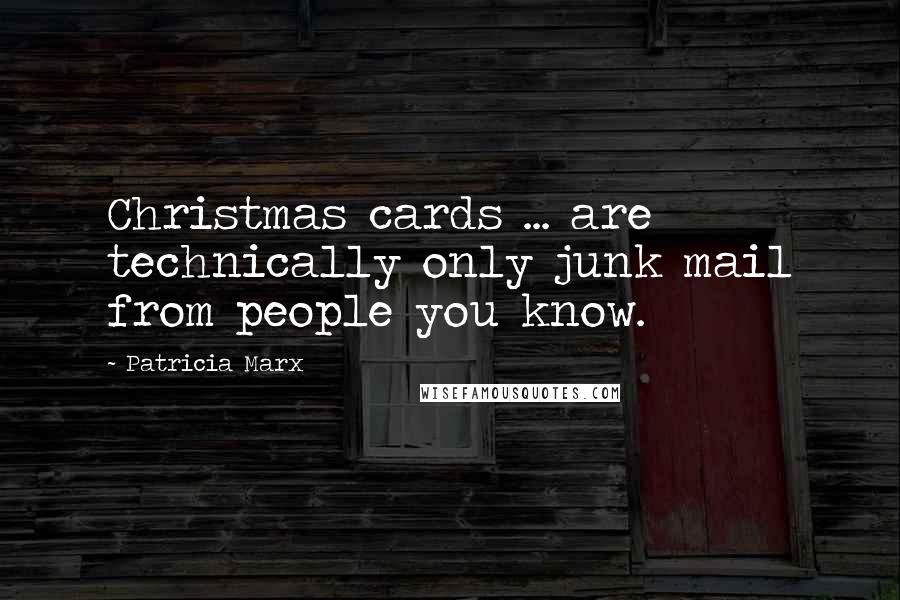 Patricia Marx Quotes: Christmas cards ... are technically only junk mail from people you know.