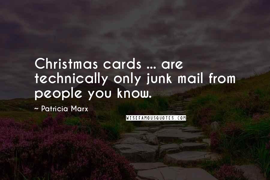 Patricia Marx Quotes: Christmas cards ... are technically only junk mail from people you know.