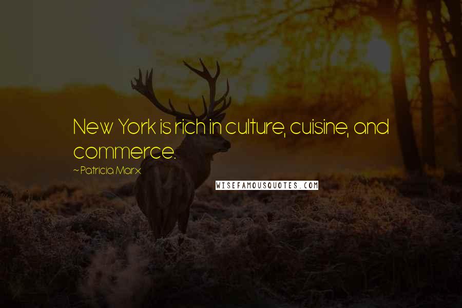 Patricia Marx Quotes: New York is rich in culture, cuisine, and commerce.