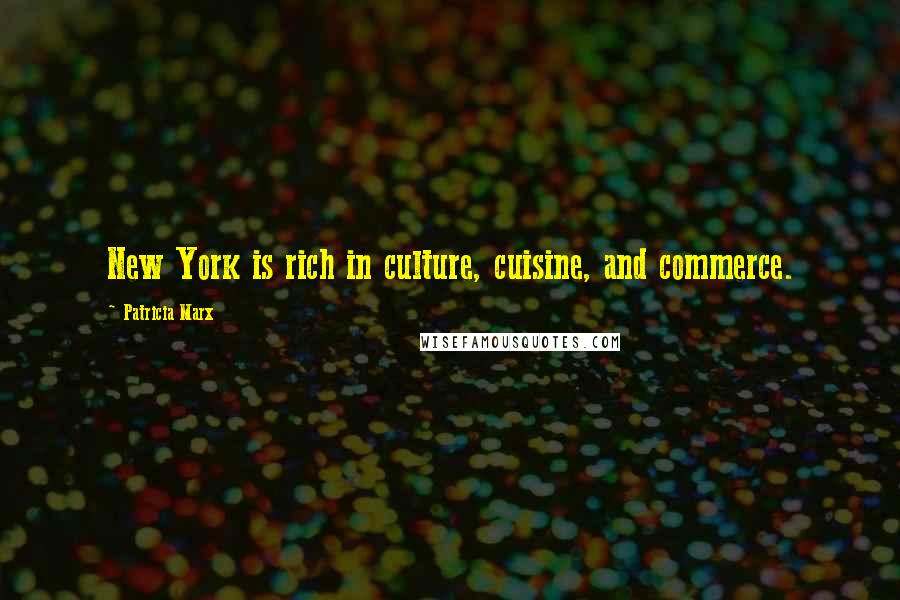 Patricia Marx Quotes: New York is rich in culture, cuisine, and commerce.