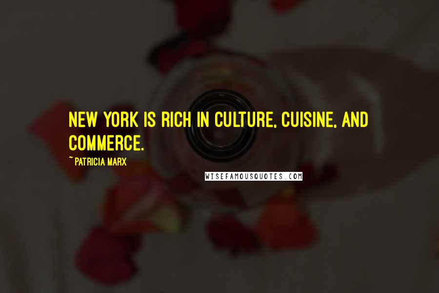 Patricia Marx Quotes: New York is rich in culture, cuisine, and commerce.