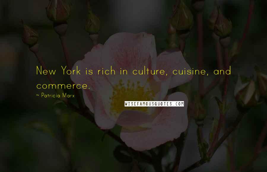 Patricia Marx Quotes: New York is rich in culture, cuisine, and commerce.