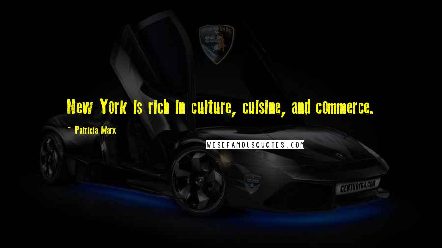 Patricia Marx Quotes: New York is rich in culture, cuisine, and commerce.