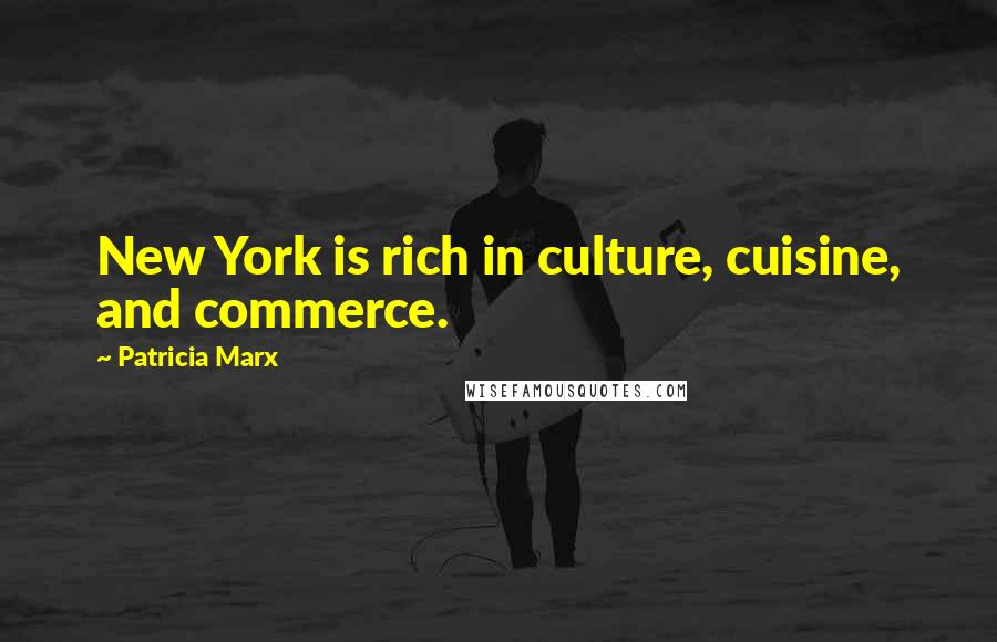 Patricia Marx Quotes: New York is rich in culture, cuisine, and commerce.