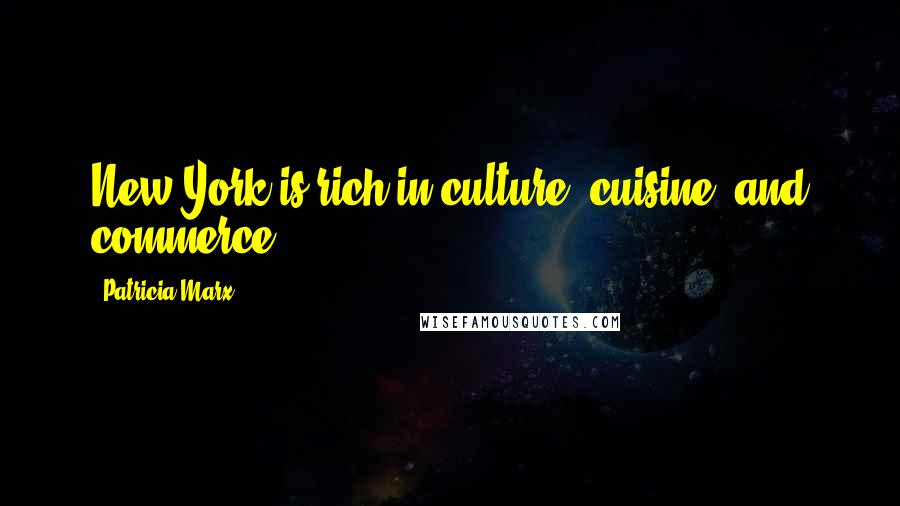 Patricia Marx Quotes: New York is rich in culture, cuisine, and commerce.