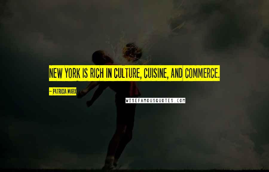 Patricia Marx Quotes: New York is rich in culture, cuisine, and commerce.