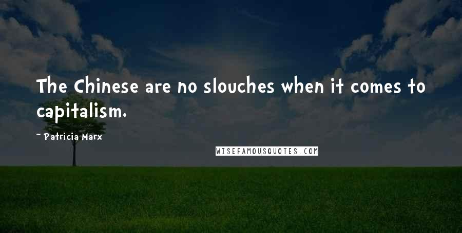 Patricia Marx Quotes: The Chinese are no slouches when it comes to capitalism.