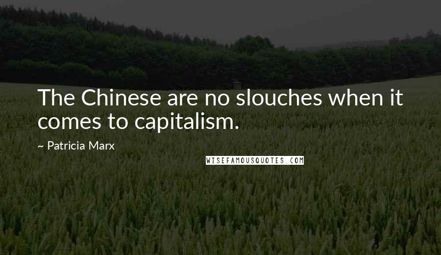 Patricia Marx Quotes: The Chinese are no slouches when it comes to capitalism.