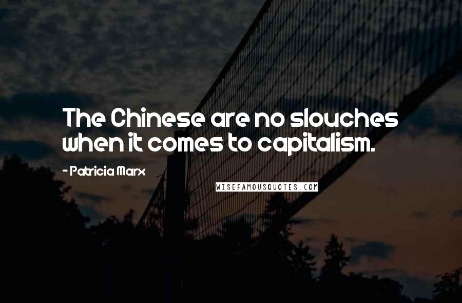 Patricia Marx Quotes: The Chinese are no slouches when it comes to capitalism.