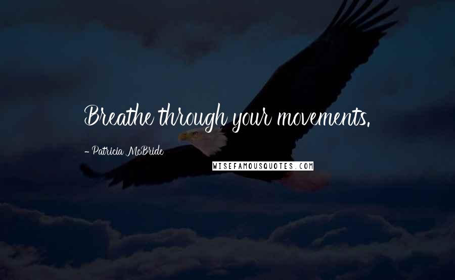 Patricia McBride Quotes: Breathe through your movements.