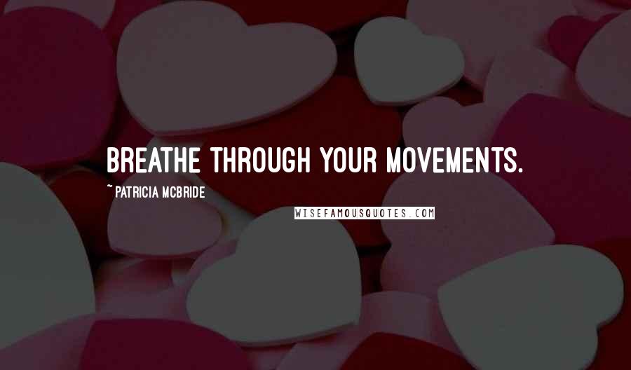 Patricia McBride Quotes: Breathe through your movements.