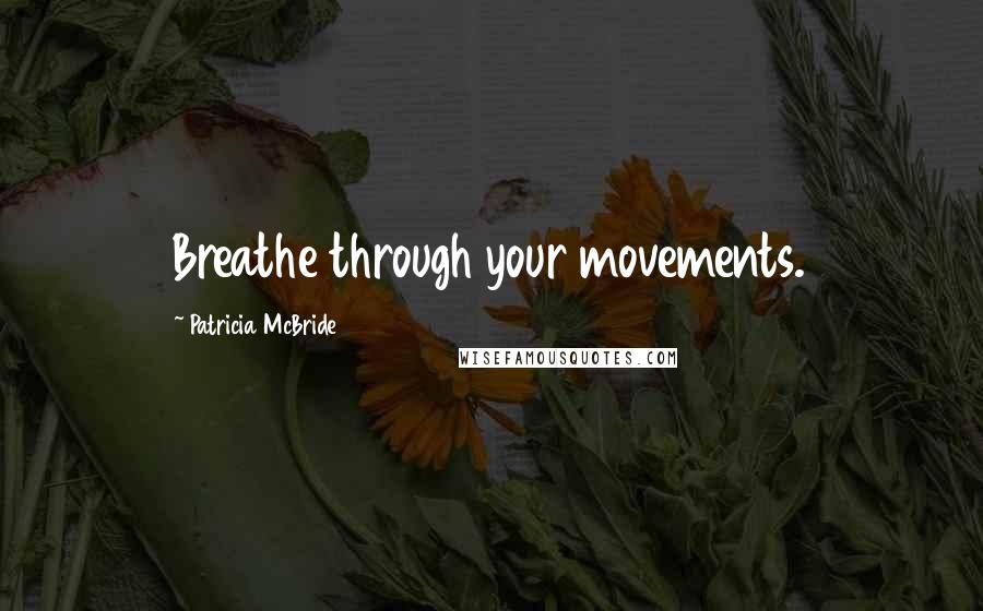 Patricia McBride Quotes: Breathe through your movements.