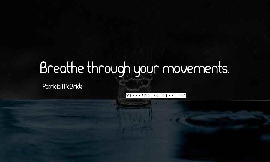 Patricia McBride Quotes: Breathe through your movements.