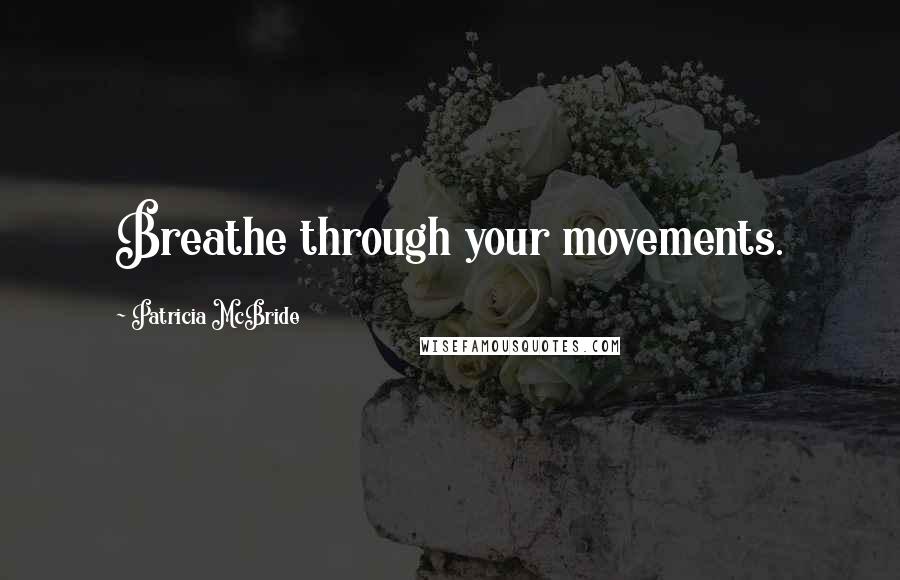 Patricia McBride Quotes: Breathe through your movements.
