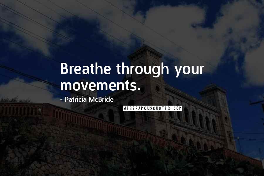Patricia McBride Quotes: Breathe through your movements.