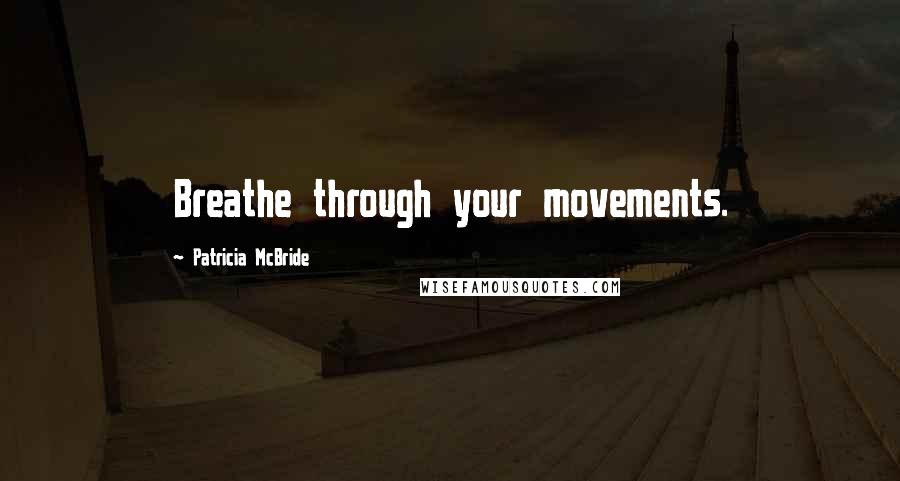 Patricia McBride Quotes: Breathe through your movements.