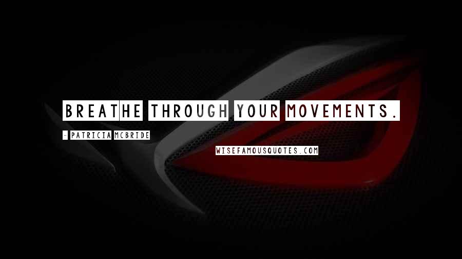 Patricia McBride Quotes: Breathe through your movements.