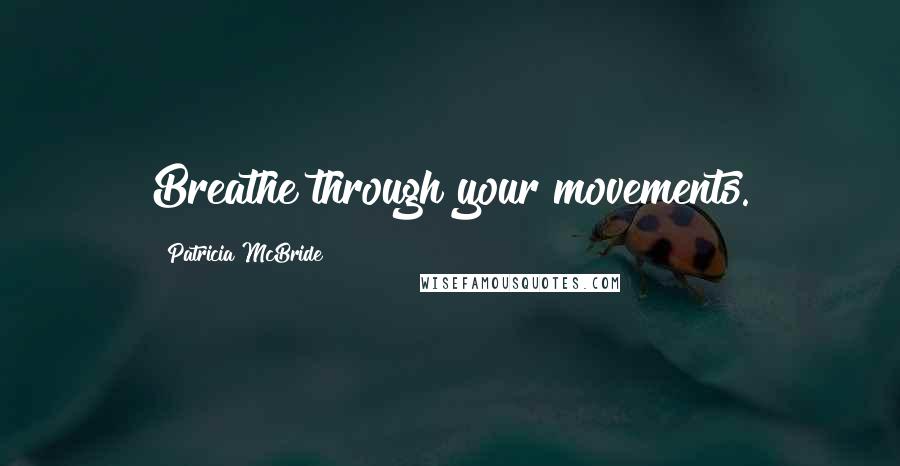 Patricia McBride Quotes: Breathe through your movements.