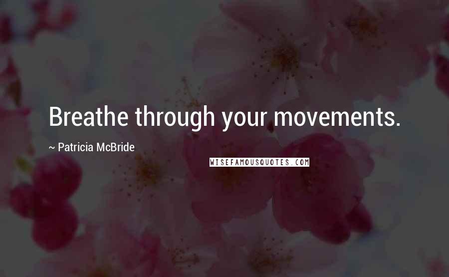 Patricia McBride Quotes: Breathe through your movements.