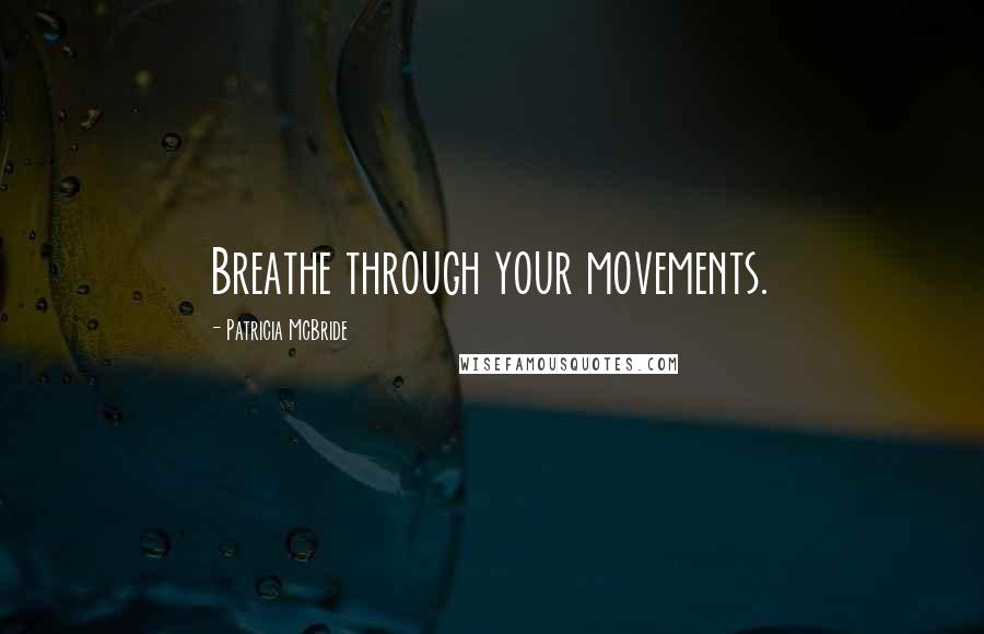 Patricia McBride Quotes: Breathe through your movements.