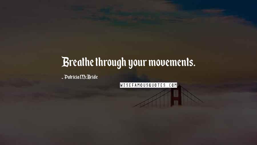 Patricia McBride Quotes: Breathe through your movements.