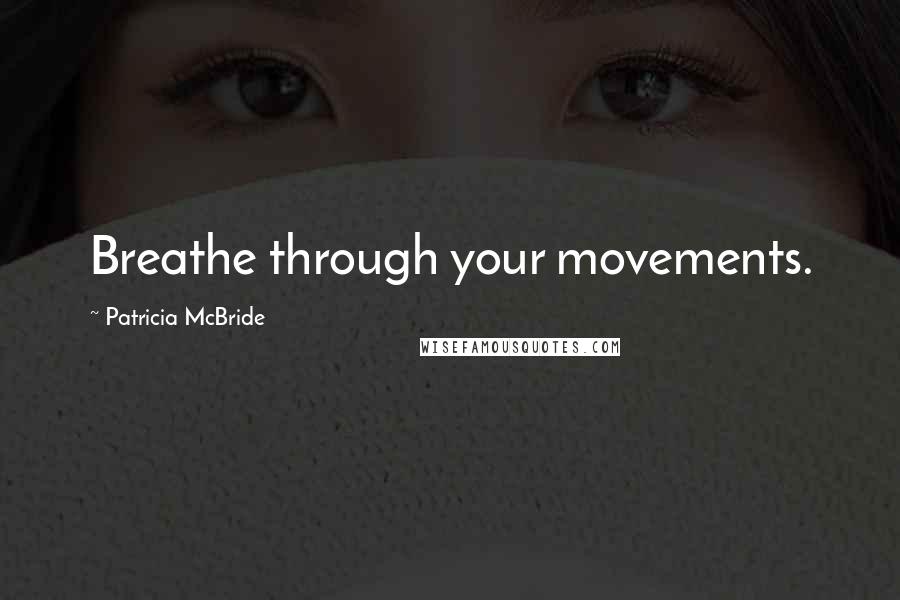 Patricia McBride Quotes: Breathe through your movements.