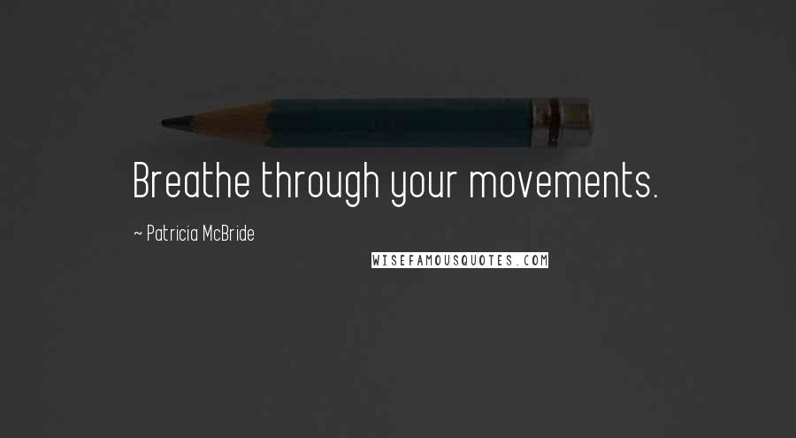 Patricia McBride Quotes: Breathe through your movements.