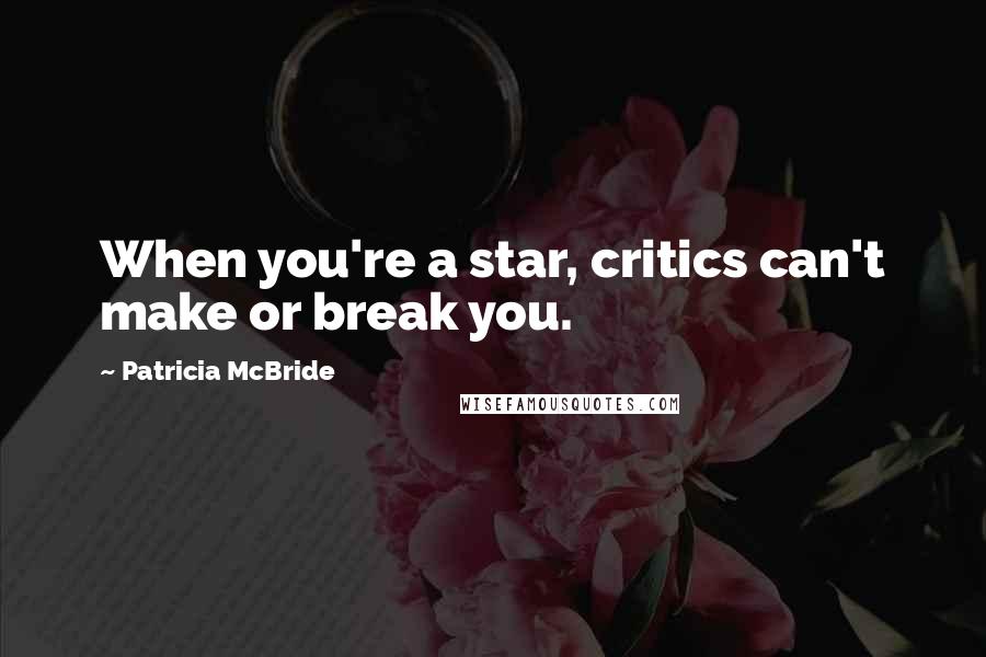 Patricia McBride Quotes: When you're a star, critics can't make or break you.