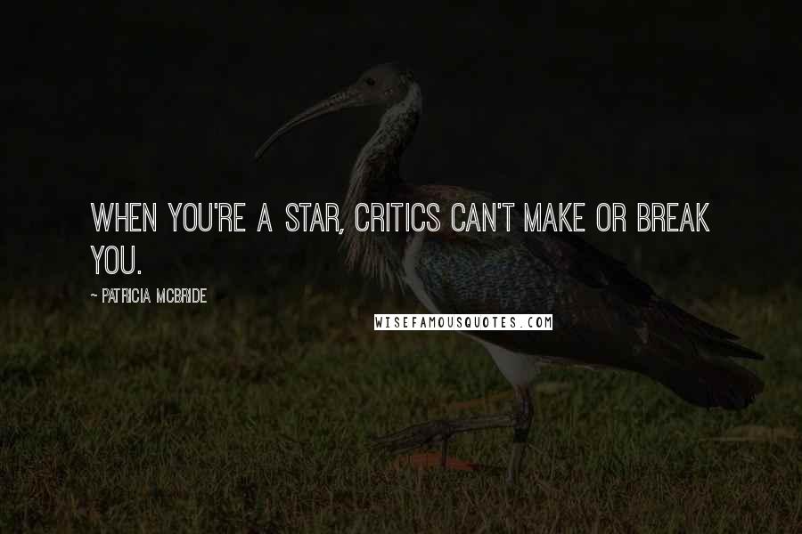 Patricia McBride Quotes: When you're a star, critics can't make or break you.