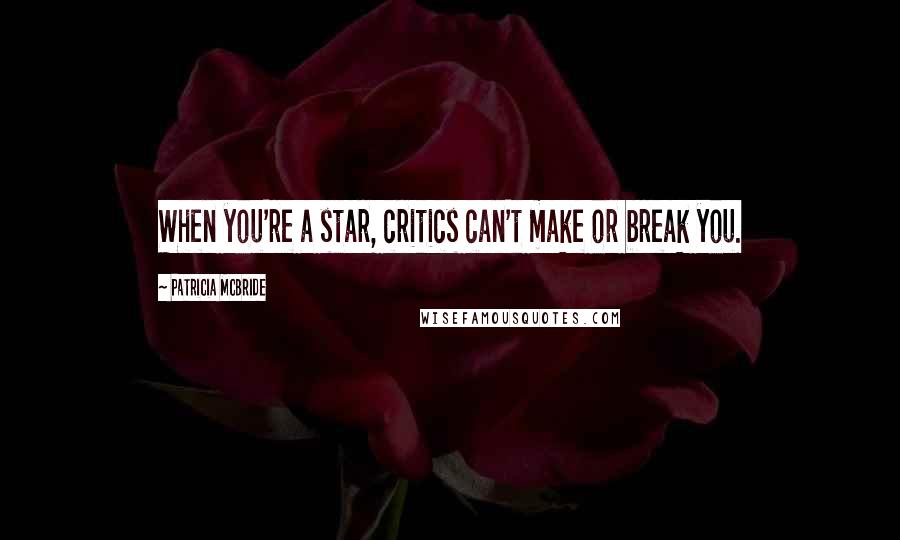 Patricia McBride Quotes: When you're a star, critics can't make or break you.