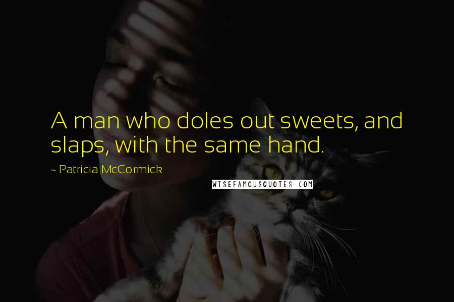 Patricia McCormick Quotes: A man who doles out sweets, and slaps, with the same hand.