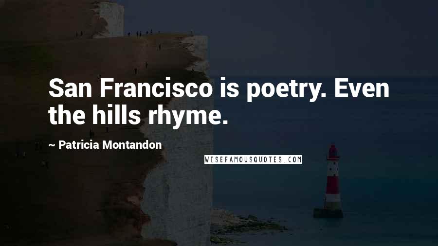 Patricia Montandon Quotes: San Francisco is poetry. Even the hills rhyme.