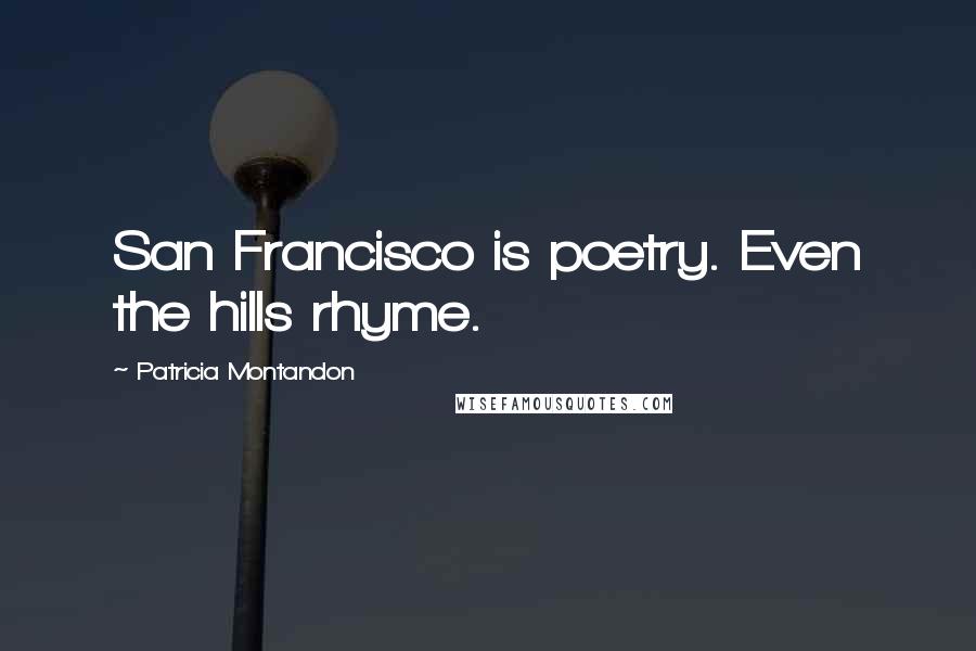 Patricia Montandon Quotes: San Francisco is poetry. Even the hills rhyme.