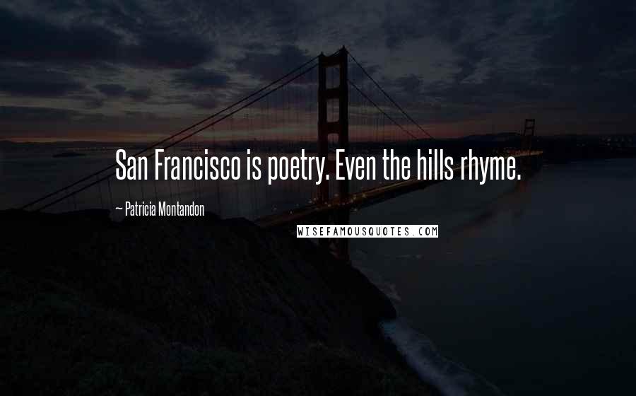 Patricia Montandon Quotes: San Francisco is poetry. Even the hills rhyme.